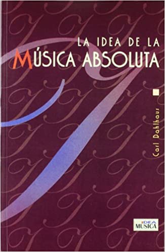 DAHLHAUS CARL - LA  IDEA DE LA MUSICA ABSOLUTA