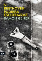 GENER R. - SI BEETHOVEN PUDIERA ESCUCHARME