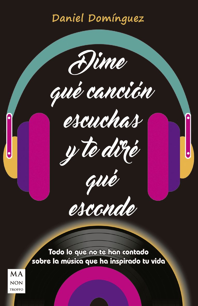 DOMÍNGUEZ, DANIEL - DIME QUÉ CANCIÓN ESCUCHAS Y TE DIRÉ QUÉ ESCONDE