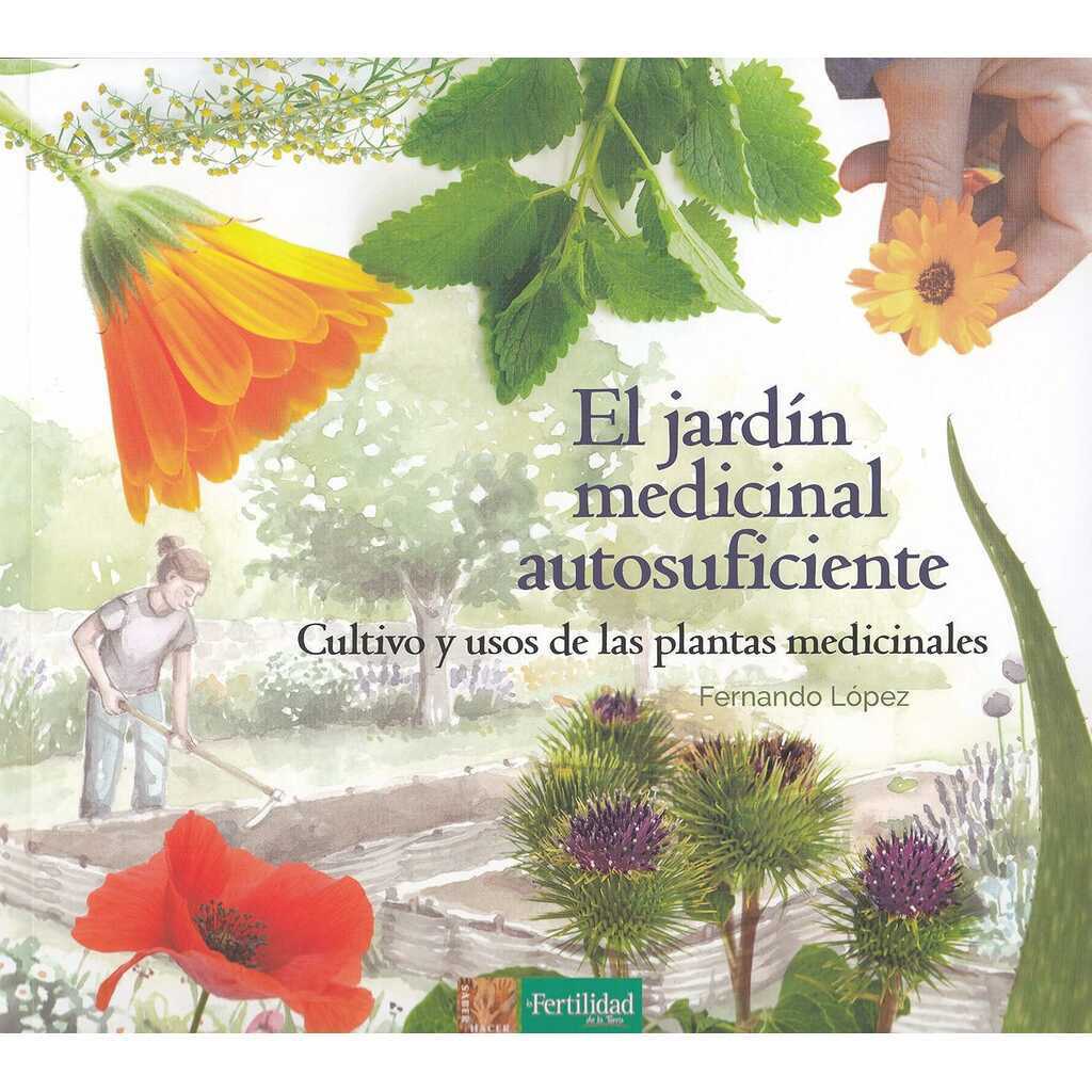 El jardín medicinal autosuficiente: Cultivo y usos de las plantas medicinales