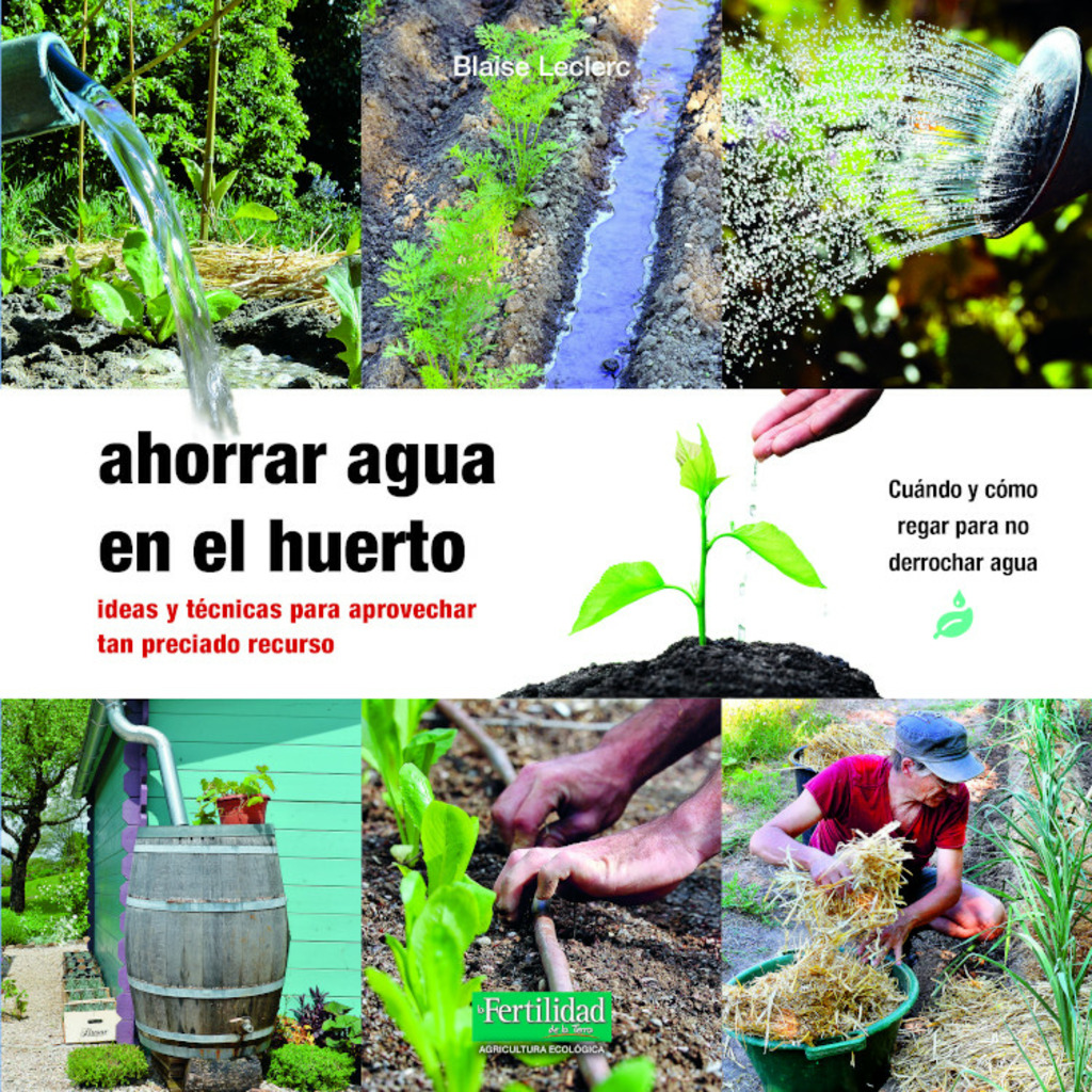 Ahorrar agua en el huerto. Ideas y técnicas para aprovechar tan preciado recurso