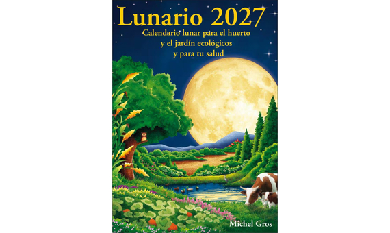 CALENDARIO LUNARIO 2027. CALENDARIO LUNAR PARA EL HUERTO Y EL JARDÍN ECOLÓGICOS Y PARA TU SALUD