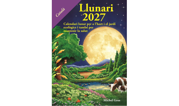 CALENDARI LLUNARI 2027. CALENDARI LUNAR PER A L'HORT I EL JARDÍ ECOLÒGICS I TAMBÉ PER MANTENIR LA SALUT