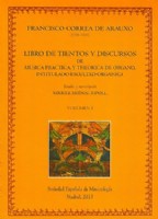 CORREA DE ARAUXO F. - LIBRO DE TIENTOS Y DISCURSOS DE MÚSICA PRÁCTICA, Y THEÓRICA DE ÓRGANO, INTITUI