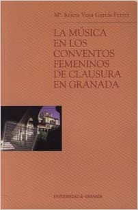 VEGA GARCIA-FERRER J. - LA MUSICA EN LOS CONVENTOS FEMENINOS DE CLAUSURA EN GRANADA +CD