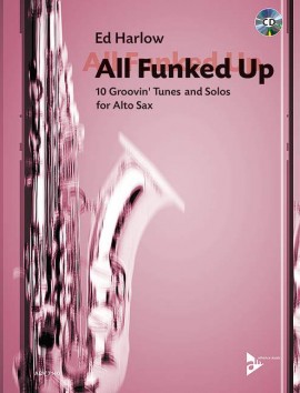 HARLOW E. - ALL FUNKED UP - 100 GROVIN´TUNES FOR SAX ALTO
