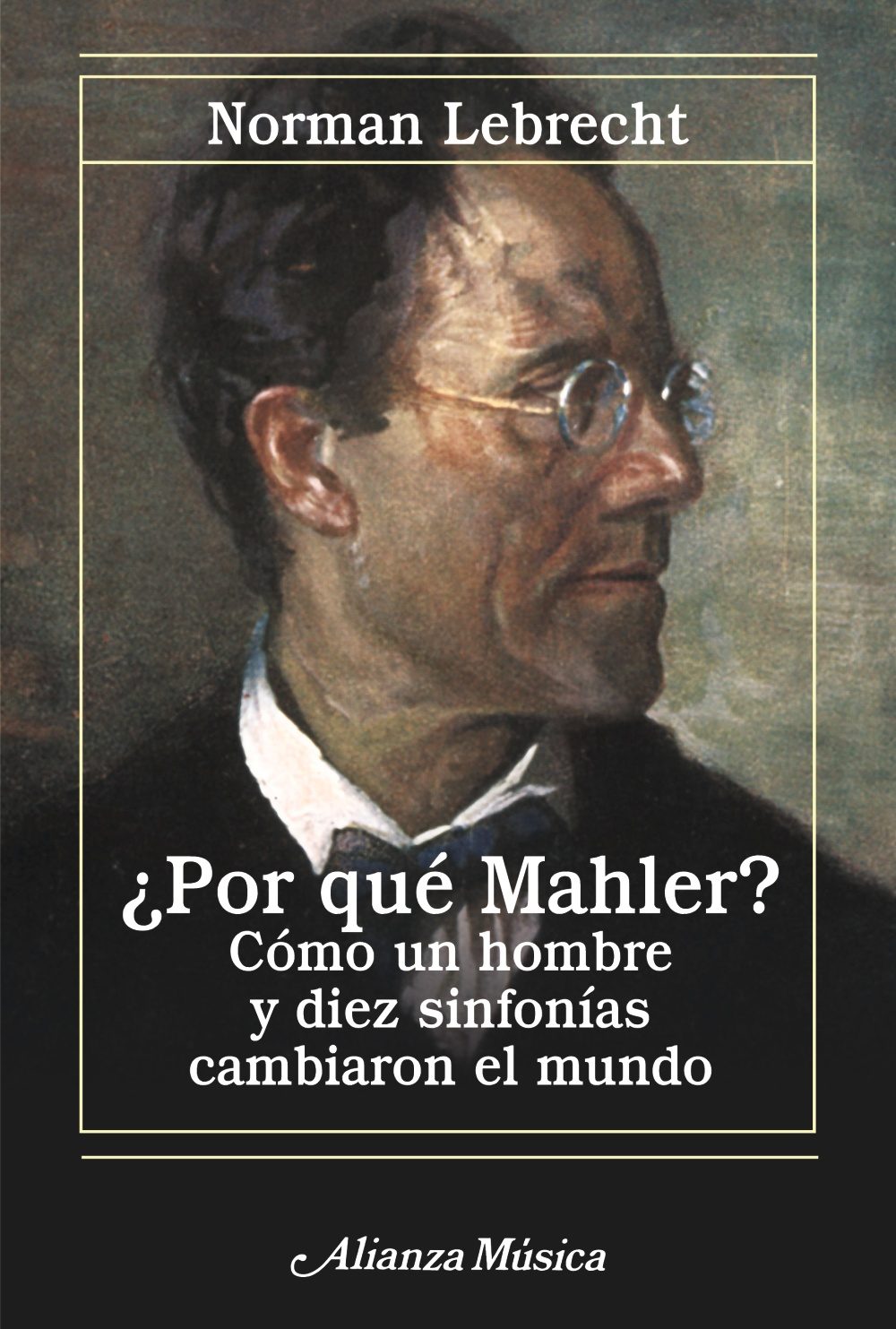 LEBRECHT N- ¿PORQUE MAHLER ? COMO UN HOMBRE Y DIEZ SINFONIAS CAMBIARON EL MUNDO