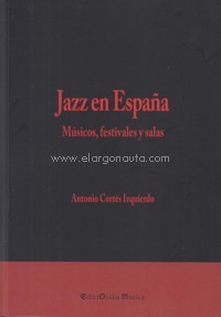 CORTÉS IZQUIERDO A. - JAZZ EN ESPAÑA . MÚSICOS FESTIVALES Y SALAS