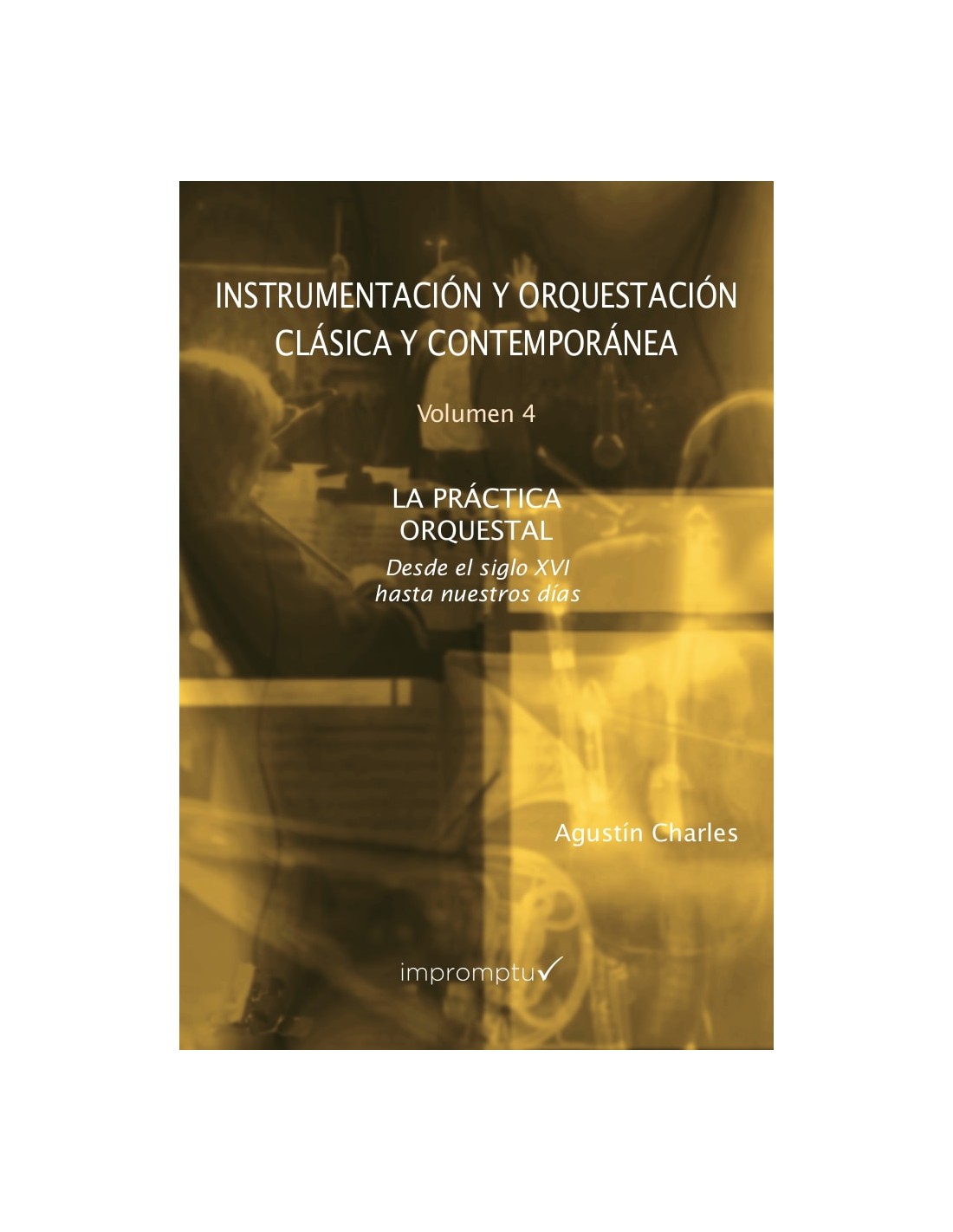 CHARLES A. - INSTRUMENTACIÓN Y RQUESTACIÓN CLASICA Y CONTEMPORANEA V.4 LA PRÁCTICA ORQUESTAL