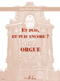 LEGUAY J P .- ET PUIS ET PUIS ENCORE? (ORGANO)