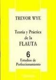 WYE T. - TEORIA Y PRACTICA V.6  FLAUTA (PERFECCIONAMIENTO) -