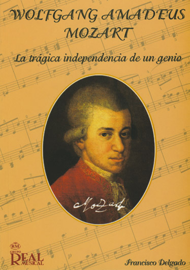 DELGADO F. - W.A.MOZART. LA TRAGICA INDEPENDENCIA DE UN GENIO -