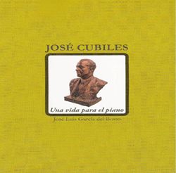 GARCIA DEL BUSTO J. L. - JOSE CUBILES, UNA VIDA PARA EL PIANO