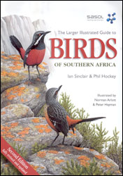 SASOL THE LARGER ILLUSTRATED GUIDE TO BIRDS OF SOUTHERN AFRICA.THE MOST COMPREHENSIVELY ILLUSTRATED GUIDE TO THE REGION'S BIRDS 1