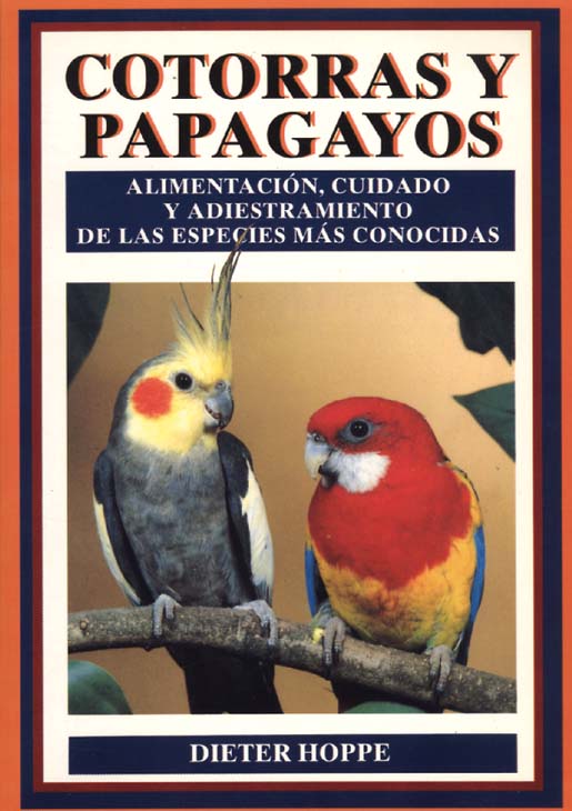 COTORRAS Y PAPAGAYOS. ALIMENTACIÓN, CUIDADO Y ADIESTRAMIENTO DE LAS ESPECIES MÁS CONOCIDAS                                                             1
