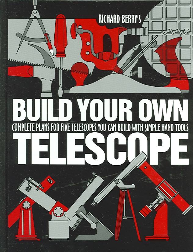 BUILD YOUR OWN TELESCOPE. COMPLETE PLANS FOR FIVE TELESCOPES YOU CAN BUILD WITH SIMPLE HANDS TOOLS
