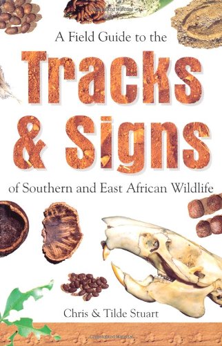 A FIELD GUIDE TO THE TRACKS AND SIGNS OF SOUTHERN AND EAST AFRICAN WILDLIFE 3RD EDITION