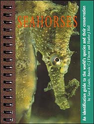 SEAHORSES. AN IDENTIFICATION GUIDE TO THE WORLD'S SPECIES AND THEIR CONSERVATION