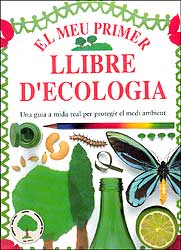 EL MEU PRIMER LLIBRE D'ECOLOGIA. UNA GUIA A MIDA REAL PER PROTEGIR EL MEDI AMBIENT