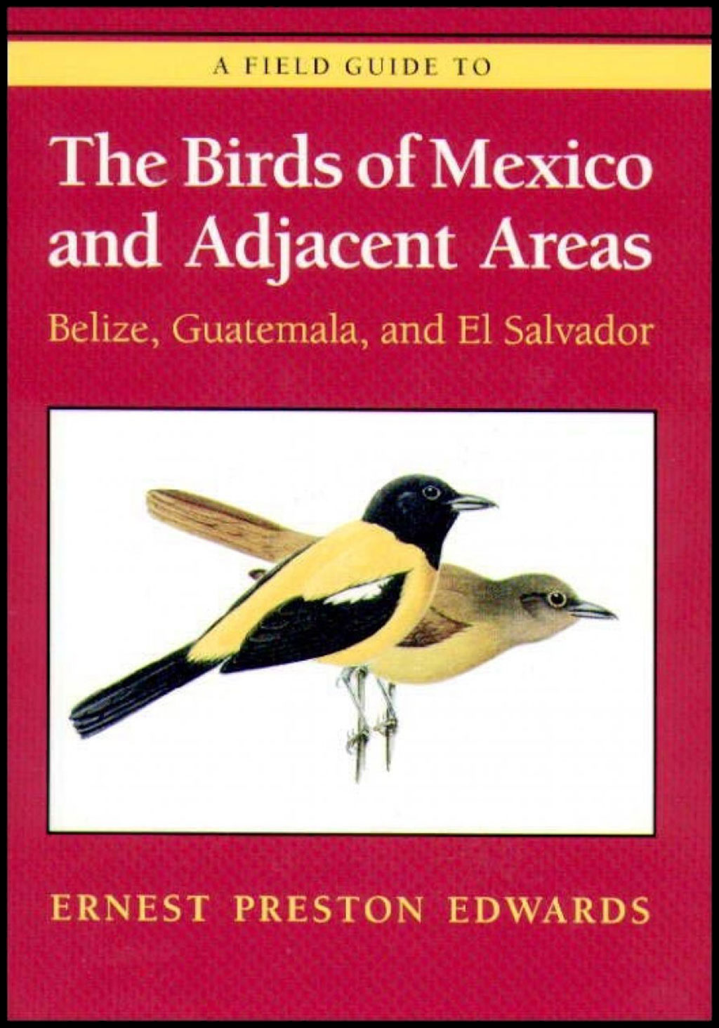 A FIELD GUIDE TO THE BIRDS OF MEXICO AND ADJACENT AREAS (BELIZE, GUATEMALA, AND EL SALVADOR)