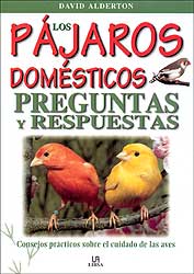 LOS PÁJAROS DOMÉSTICOS : PREGUNTAS Y RESPUESTAS : CONSEJOS PRÁCTICOS SOBRE EL CUIDADO DE LAS AVES 1
