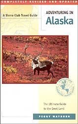 A SIERRA CLUB TRAVEL GUIDE. ADVENTURING IN ALASKA. THE ULTIMATE GUIDE TO THE GREAT LAND