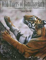 WILD TIGERS OF BANDHAVGARH. ENCOUNTERS IN A FRAGILE FOREST 1
