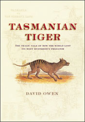 TASMANIAN TIGER. THE TRAGIC TALE AND HOW THE WORLD LOST ITS MOST MYSTERIOUS PREDATOR 1