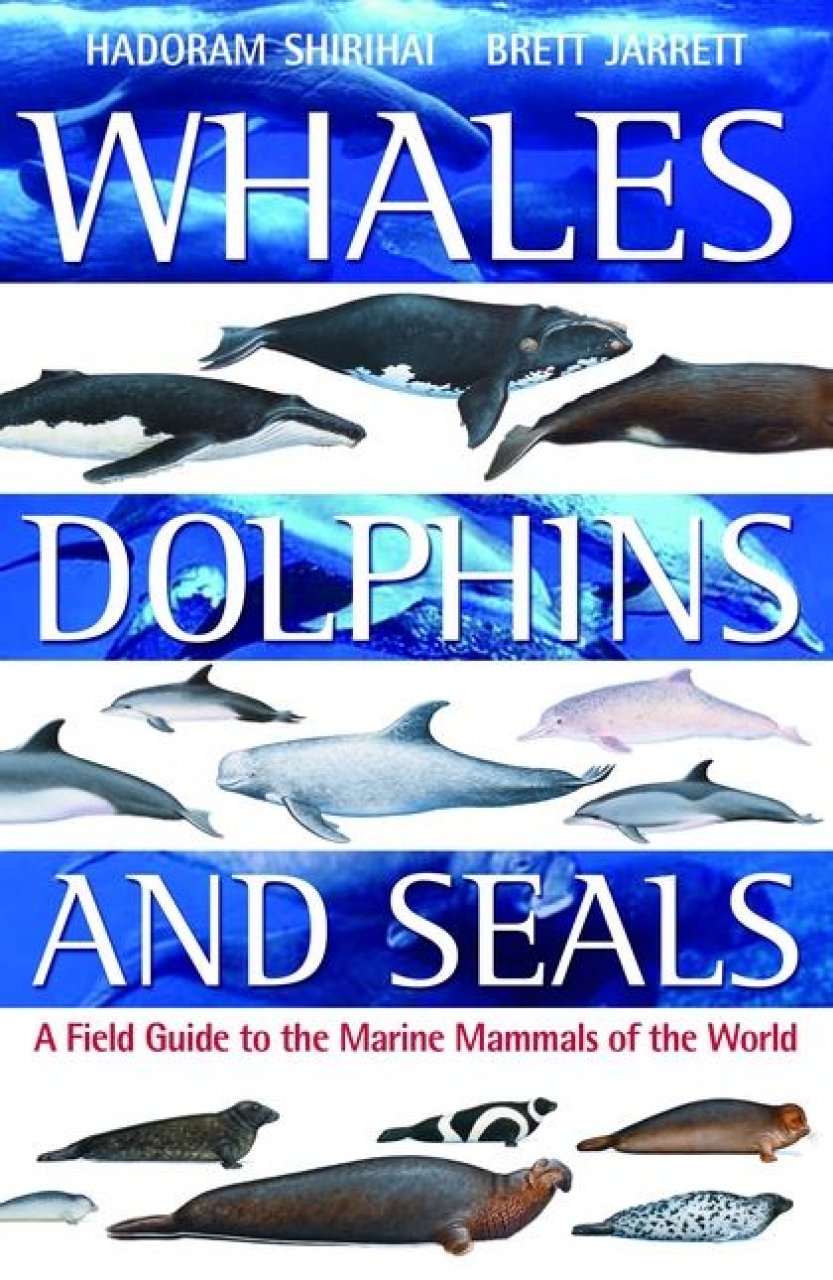 WHALES, DOLPHINS AND SEALS. A FIELD GUIDE TO THE MARINE MAMMALS OF THE WORLD