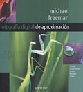 FOTOGRAFÍA DIGITAL DE APROXIMACIÓN. LA GUÍA IMPRESCINDIBLE PARA EL FOTÓGRAFO DIGITAL 1