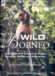 WILD BORNEO. THE WILDLIFE AND SCENERY OF SABAH, SARAWAK, BRUNEI AND KALIMANTAN 1