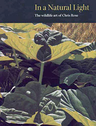 IN A NATURAL LIGHT. THE WILDLIFE ART OF CHRIS ROSE 1