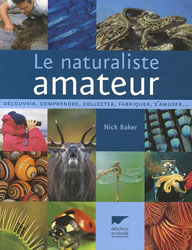 LE NATURALISTE AMATEUR. DÉCOUVRIR, COMPRENDRE, COLLECTER, FRABRIQUE, S\'AMUSER... 1