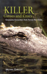 KILLER GATORS AND CROCS. GRUESOME ENCOUNTERS FROM ACROSS THE GLOBE