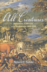 ALL CREATURES. NATURALISTS, COLLECTORS AND BIODIVERSITY, 1850-1950 1