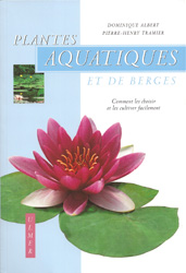 PLANTES AQUATIQUES ET DE BERGES. COMMENT LES CHOISIR ET LES CULTIVER FACILEMENT