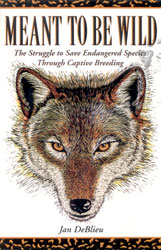 MEANT TO BE WILD. THE STRUGGLE TO SAVE ENDANGERED SPECIES THROUGH CAPTIVE BREEDING