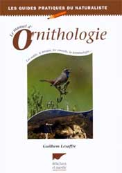 LE MANUEL D'ORNITHOLOGIE. LES OUTILS, LE TERRAIN, LES CONSEILS, LA TERMINOLOGIE...