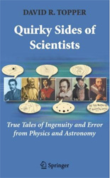 QUIRKY SIDES OF SCIENTISTS. TRUE TALES OF INGENUITY AND ERROR FROM PHYSICS AND ASTRONOMY 1