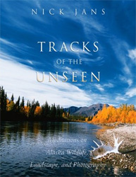 TRACKS OF THE UNSEEN. MEDITATIONS ON ALASKA, LANDSCAPE, AND PHOTOGRAPHY