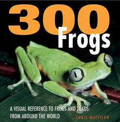 300 FROGS. A VISUAL REFERENCE TO FROGS AND TOADS FROM AROUND THE WORLD