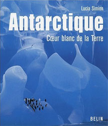 ANTARCTIQUE. COEUR BLANC DE LA TERRE