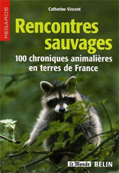 RENCONTRES SAUVAGES. 100 CHRONIQUES ANIMALIÈRES EN TERRES DE FRANCE 2