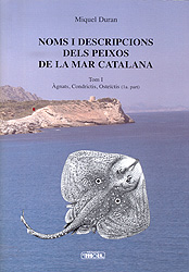 NOMS I DESCRIPCIONS DELS PEIXOS DE LA MAR CATALANA. TOM I. ÀGNATS, CONDRICTIS, OSTEÏCTIS (1ª PART)