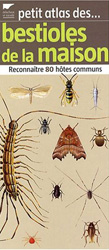 PETIT ATLAS DES BESTIOLES DE LA MAISON. RECONNAÎTRE 80 HÔTES COMMUNS