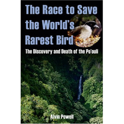 THE RACE TO SAVE THE WORLD'S RAREST BIRD. THE DISCOVERY AND DEATH OF THE PO'OULI.