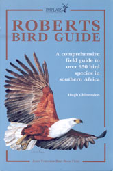 ROBERTS BIRD GUIDE. A COMPREHENSIVE FIELD GUIDE TO OVER 950 BIRD SPECIES IN SOUTHERN AFRICA