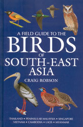 A FIELD GUIDE TO THE BIRDS OF SOUTHEAST ASIA. THAILAND, PENINSULAR MALAYSIA, SINGAPORE, VIETNAM, CAMBODIA, LAOS, MYANMAR