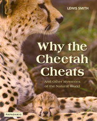 WHY THE CHEETAH CHEATS AND OTHER MYSTERIES OF THE NATURAL WORLD 1
