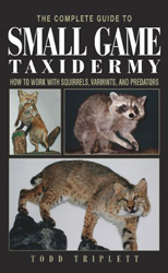 THE COMPLETE GUIDE TO SMALL GAME TAXIDERMY: HOW TO WORK WITH SQUIRRELS, VARMINTS, AND PREDATORS 1